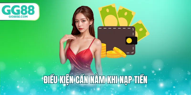 Điều kiện cần nắm khi nạp tiền