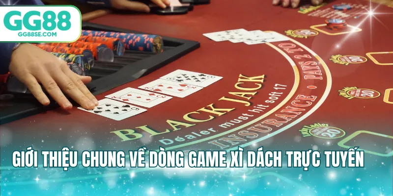 Giới thiệu chung về dòng game xì dách trực tuyến
